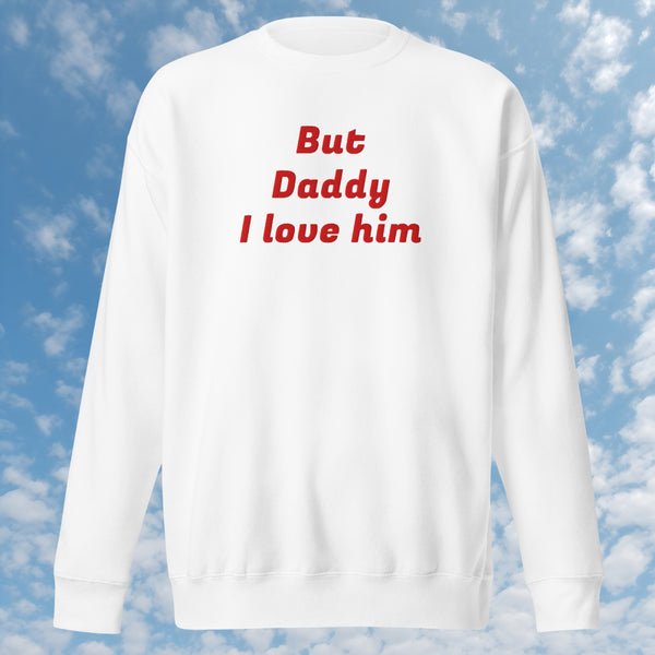 But Daddy I Love Him sweatshirt